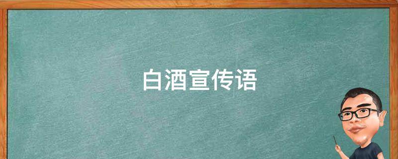 白酒宣传语 白酒宣传语句接地气